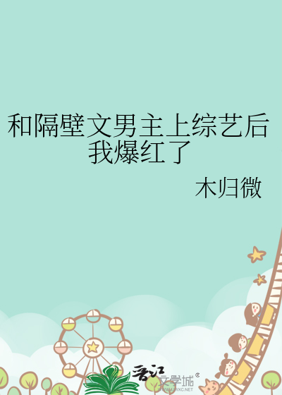 和隔壁文男主上综艺后我爆红了木归薇