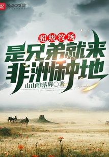 超级牧场:是兄弟就来非洲种地全文免费阅读