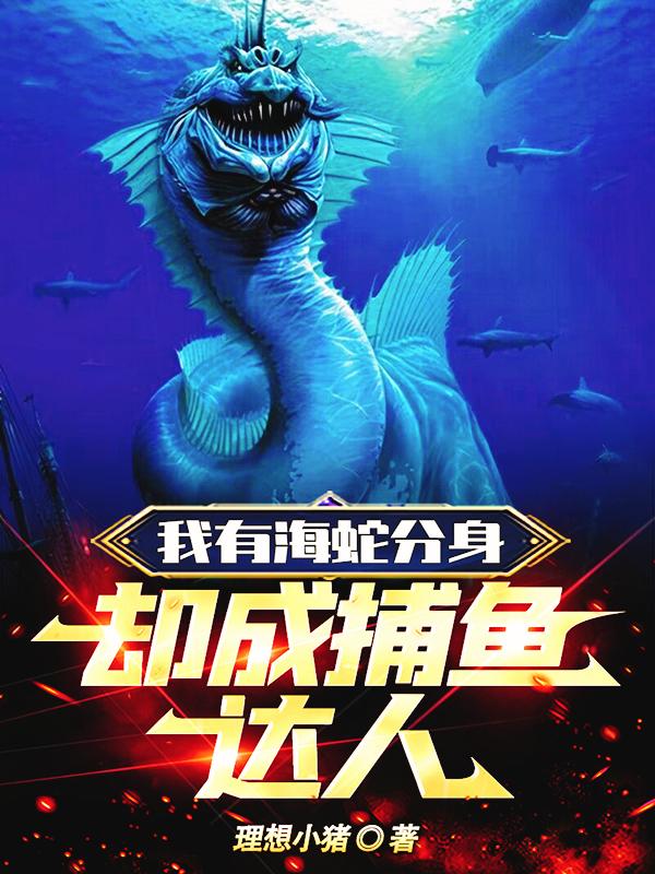 我有海蛇分身,却成捕鱼达人txt