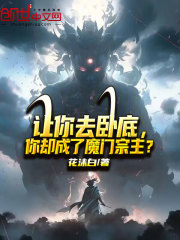 让你去卧底，你却成了魔门宗主？