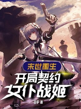 末世重生,开局契约女仆战姬 空手免费