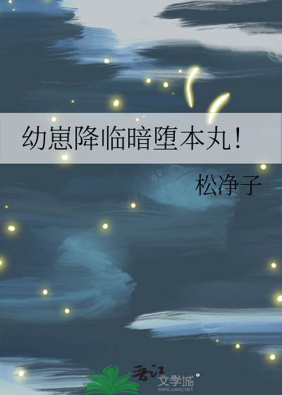 幼崽降临暗堕本丸