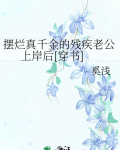 摆烂真千金的残疾老公上岸后穿书百度网盘