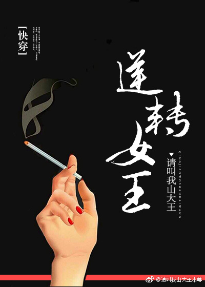 逆转女王[快穿] 请叫我山大王TXT下载